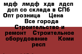   мдф, лмдф, хдв, лдсп, дсп со склада в СПб. Опт/розница! › Цена ­ 750 - Все города Строительство и ремонт » Строительное оборудование   . Коми респ.